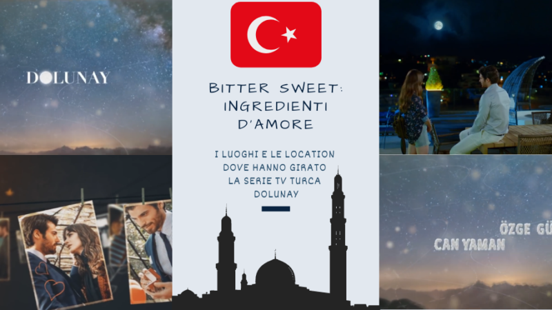 Bitter Sweet Ingredienti d’Amore: Le Location e i Luoghi dove hanno girato la Serie TV turca Dolunay
