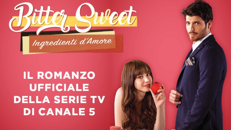 Bitter Sweet – Ingredienti d’Amore: Il Romanzo Ufficiale della serie TV di Canale 5 con Can Yaman e Özge Gürel