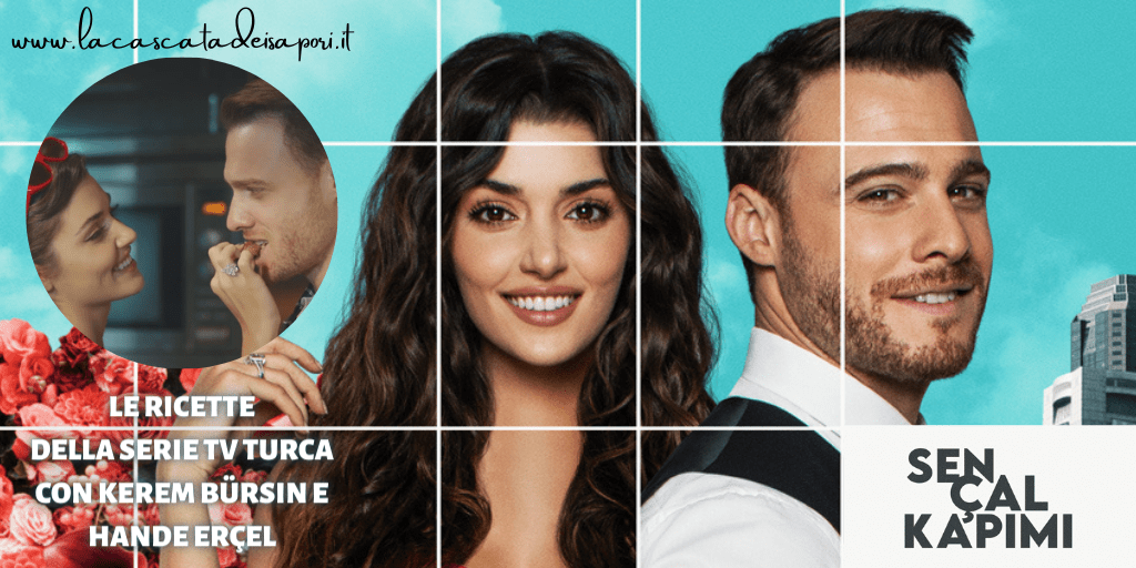 Sen Çal Kapımı/Love Is In The Air: Le ricette della serie tv turca con Hande Erçel e Kerem Bürsin